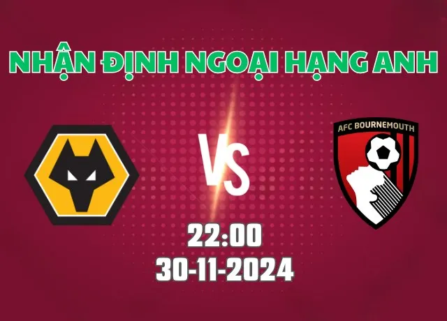 Nhận định bóng đá Wolves vs Bournemouth 22h00 ngày 30/11/2024